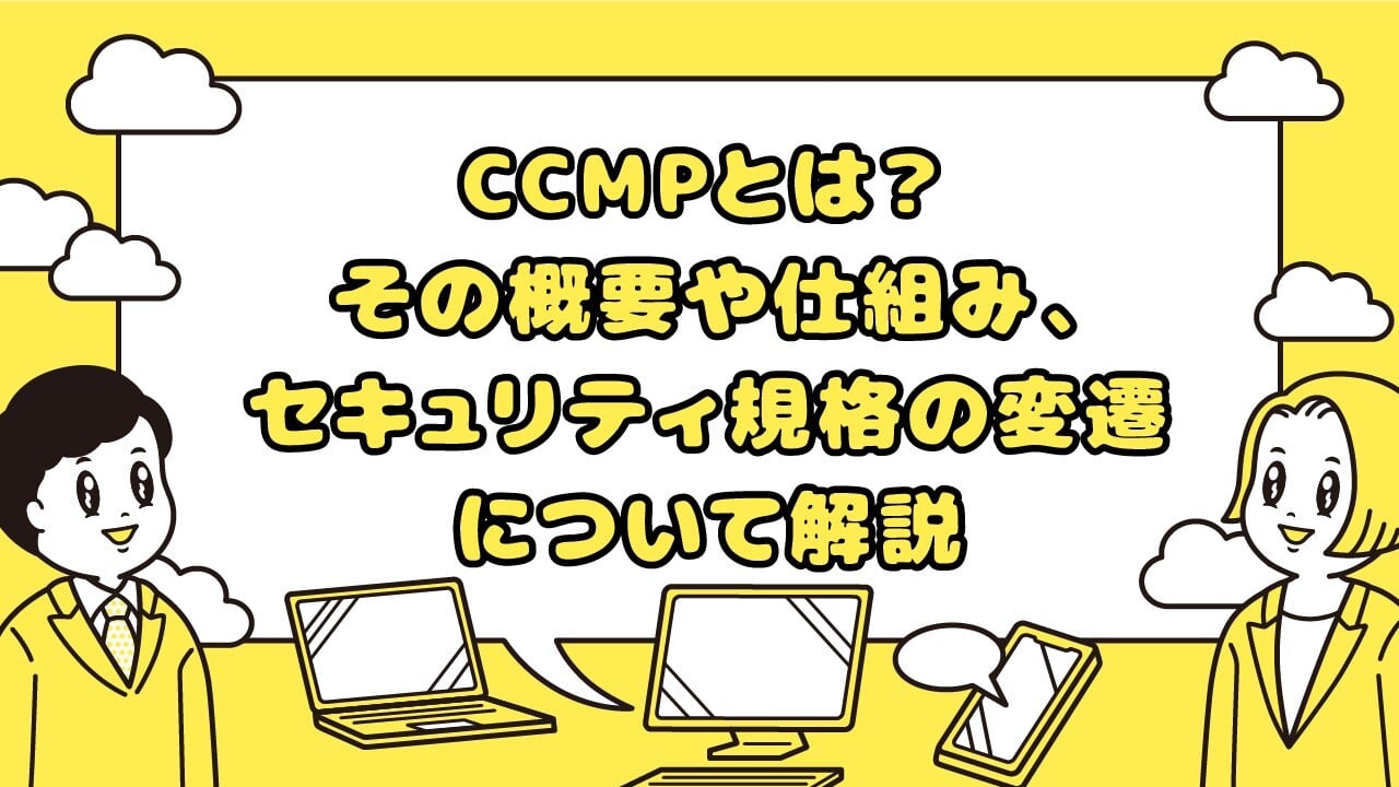 CCMPとは？ その概要や仕組み、セキュリティ規格の変遷について解説